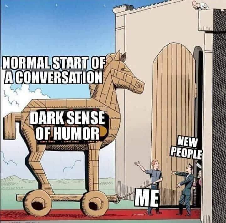 trojan horse meme - Normal Start Of Aconversation Dark Sense Of Humor New People