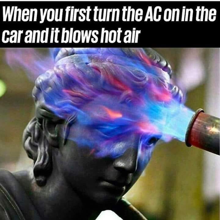 you open the oven meme - When you first turn the Ac on in the carandit blows hot air