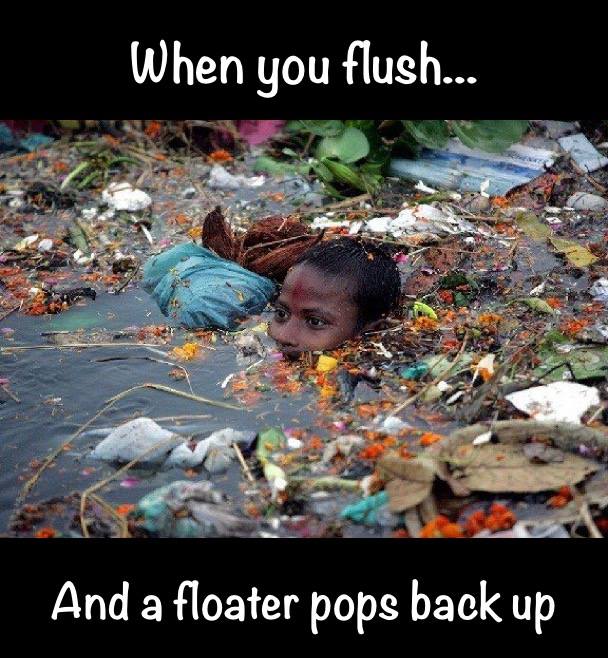 memes- water pollution africa - When you flush... And a floater pops back up