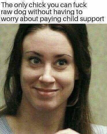 memes- casey anthony - The only chick you can fuck raw dog without having to worry about paying child support Ube