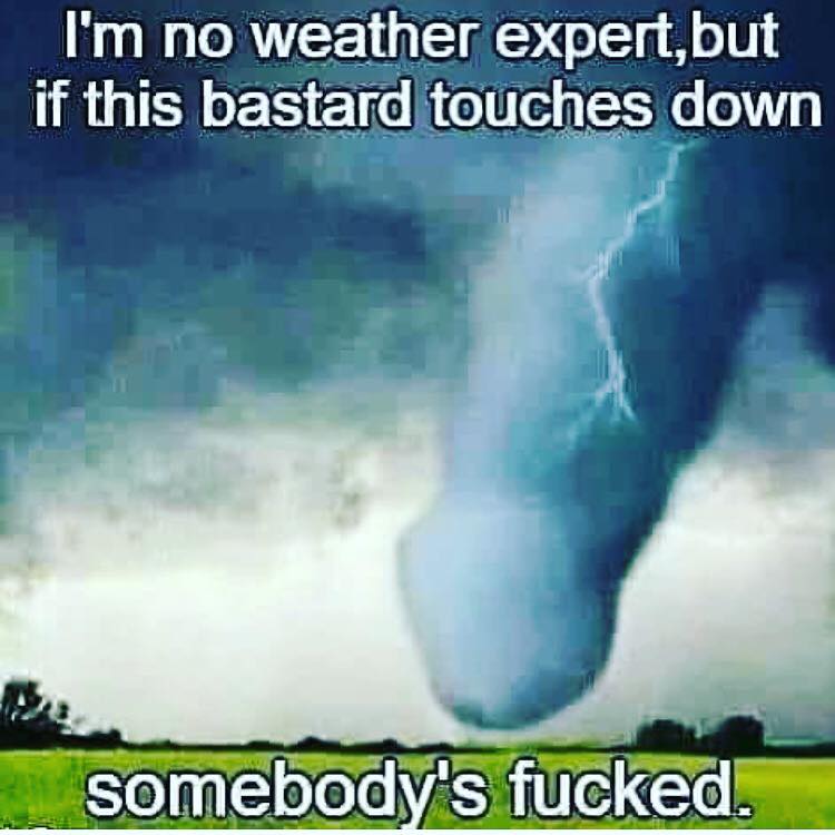 memes- sky - I'm no weather expert, but if this bastard touches down Somebody's fucked.