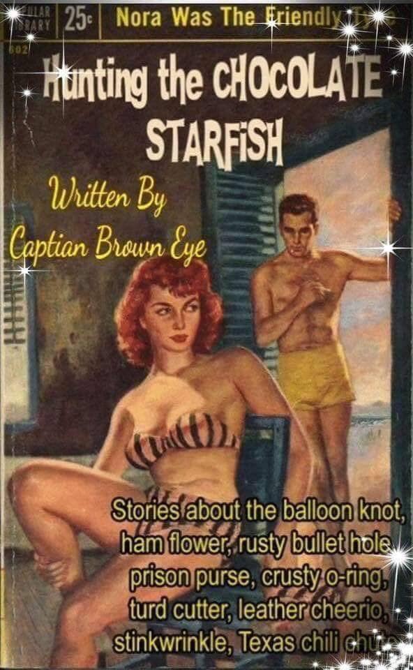 memes - poster - 25Nora Was The Wriendly Hunting the Chocolate Starfish Written By Captian Brown Eye 37 Stories about the balloon knot, ham flower, rusty bullet hole, prison purse, crusty oring, turd cutter, leather cheerio, stinkwrinkle, Texas chil Ghi