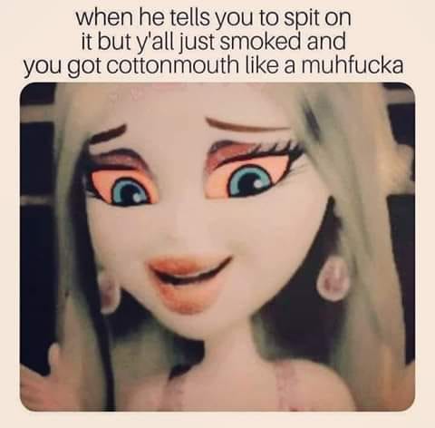 memes - he says spit on it but you have cotton mouth - when he tells you to spit on it but y'all just smoked and you got cottonmouth a muhfucka