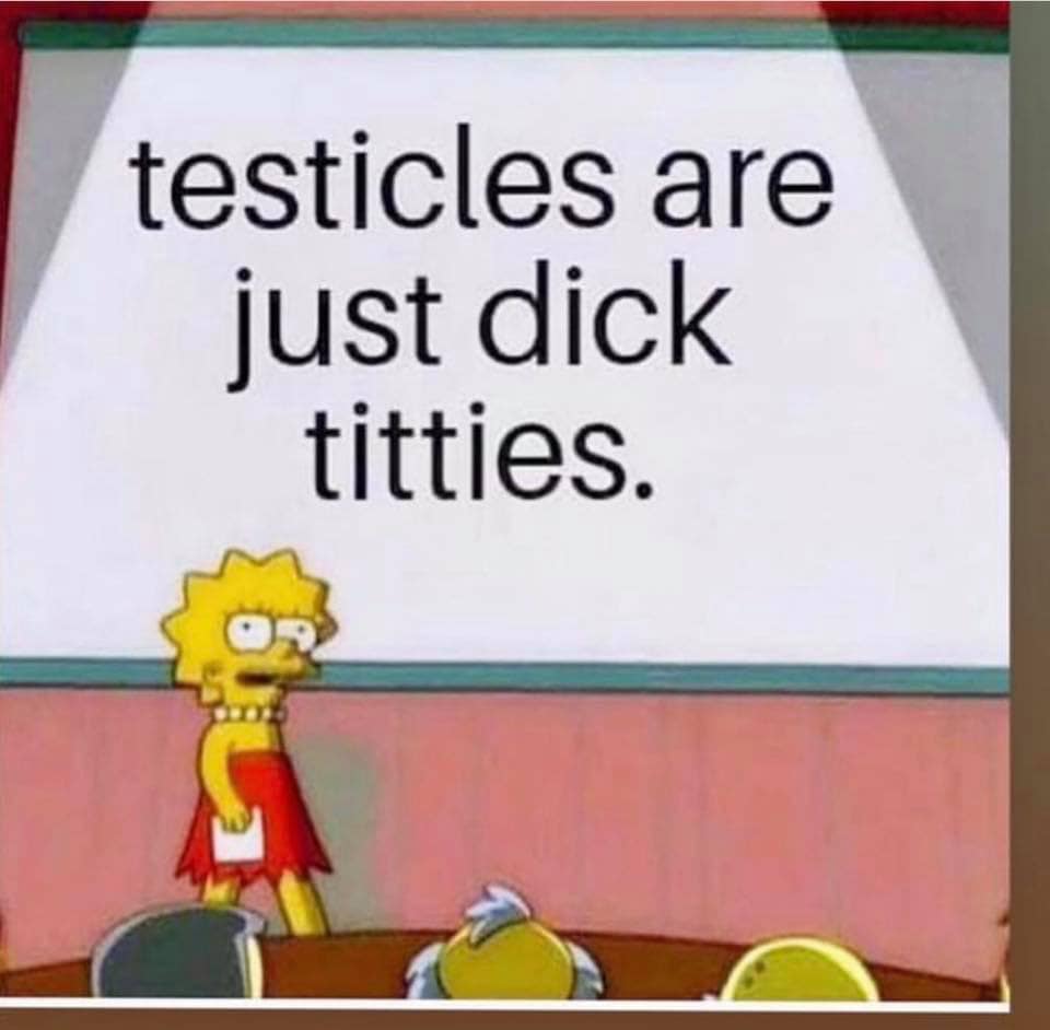 memes - testicles are just dick titties - testicles are just dick titties.
