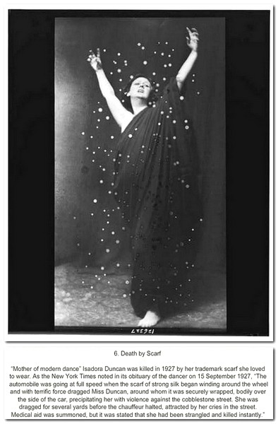 isadora duncan - 6. Death by Scarf "Mother of modern dance" Isadora Duncan was killed in 1927 by her trademark scarf she loved to wear. As the New York Times noted in its obituary of the dancer on . "The automobile was going at full speed when the scarf o