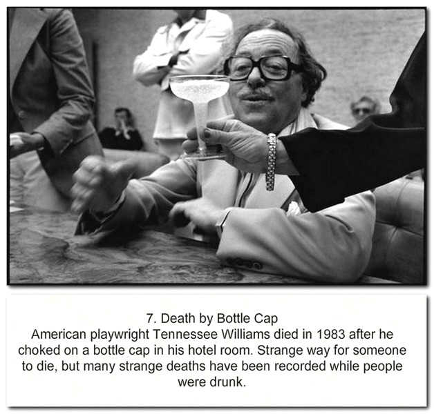 tennessee williams gore vidal - 7. Death by Bottle Cap American playwright Tennessee Williams died in 1983 after he choked on a bottle cap in his hotel room. Strange way for someone to die, but many strange deaths have been recorded while people were drun