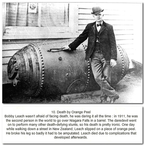 bobby leach niagara falls - 10. Death by Orange Peel Bobby Leach wasn't afraid of facing death, he was daring it all the time in 1911, he was the second person in the world to go over Niagara Falls in a barrel. The daredevil went on to perform many other 