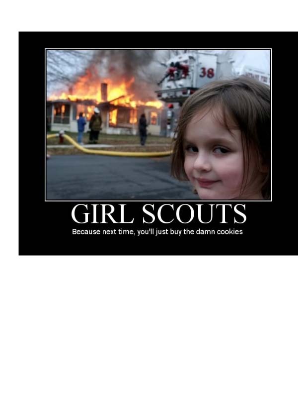 girl scout cookies fire - Girl Scouts. Because next time, you'll just buy the damn cookies