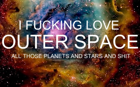fucking love outer space - I Fucking Love Outer Space Those Planets And Stars And Shit