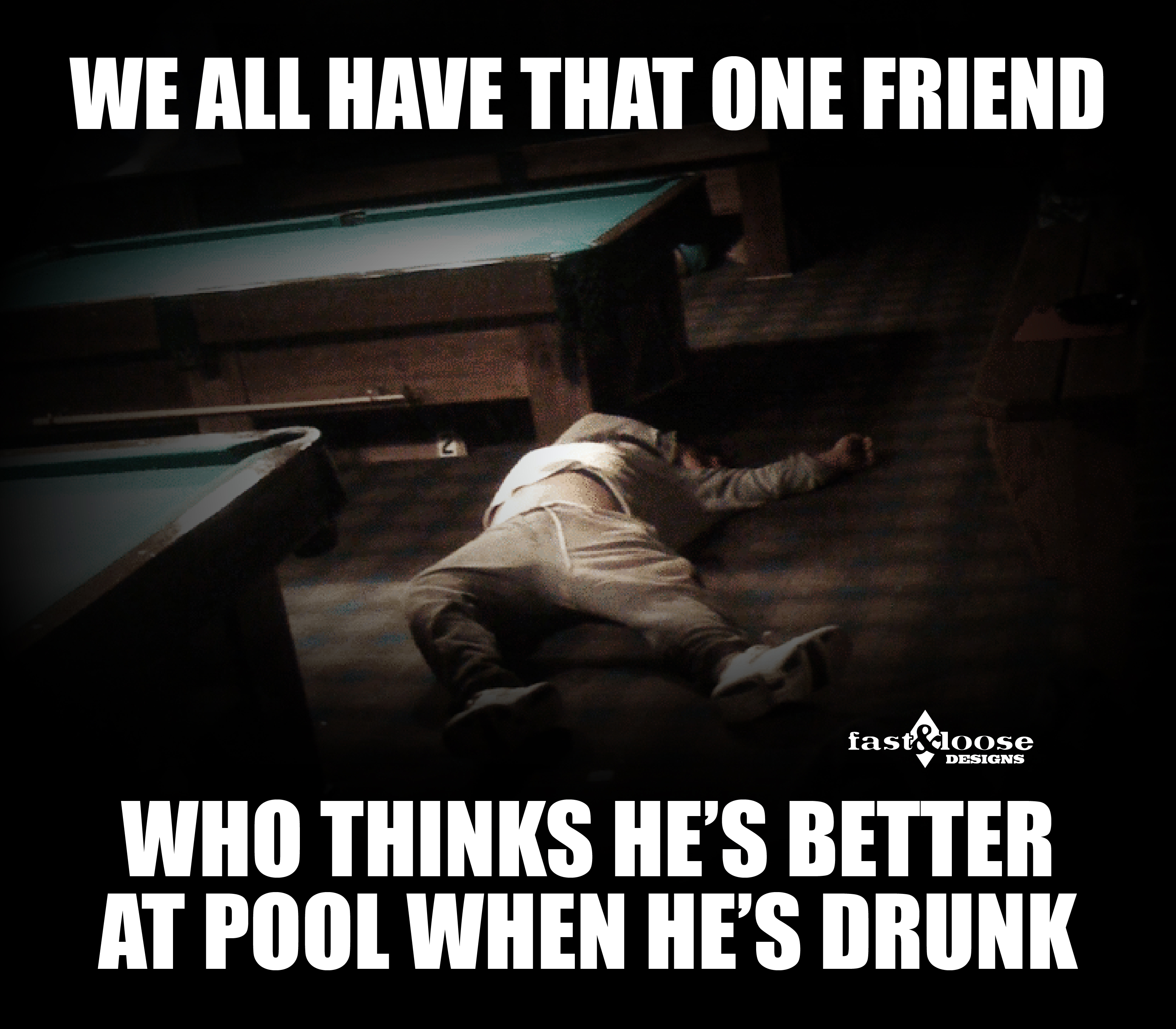 We all have that one friend who thinks he's better at pool when he's drunk