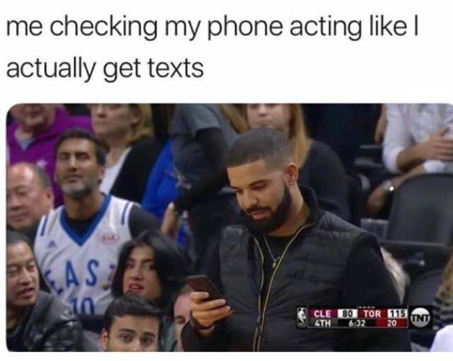 memes - me my phone - me checking my phone acting l actually get texts Cle 80 Tor 115 4TH 20ONT