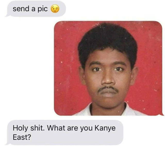 memes - you kanye east - send a pic Holy shit. What are you Kanye East?