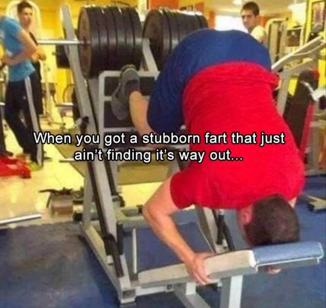 memes - funny gym - When you got a stubborn fart that just ain't finding it's way out...