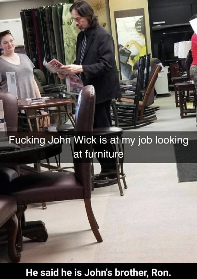 memes - john wick meme - Fucking John Wick is at my job looking at furniture He said he is John's brother, Ron.