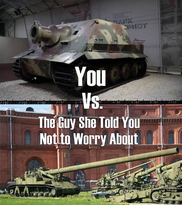 memes - military historical museum of artillery, engineers and signal corps - You eastonioneastonioneastonioneastonian Vs. aastonioneastanioneastoninne The Guy She Told You Not to Worry About