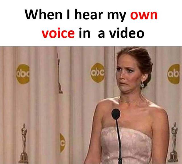 memes - jennifer lawrence funny oscars - When I hear my own voice in a video