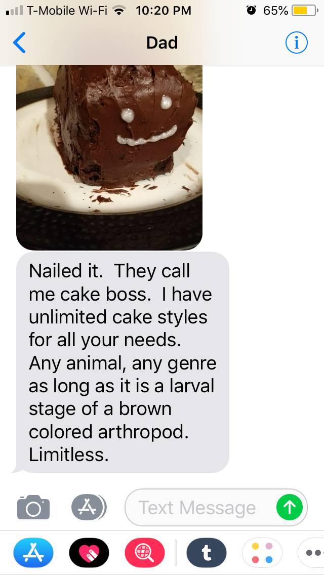 memes - screenshot - 111 TMobile WiFi 65% Dad Nailed it. They call me cake boss. I have unlimited cake styles for all your needs. Any animal, any genre as long as it is a larval stage of a brown colored arthropod. Limitless. $ Text Message A