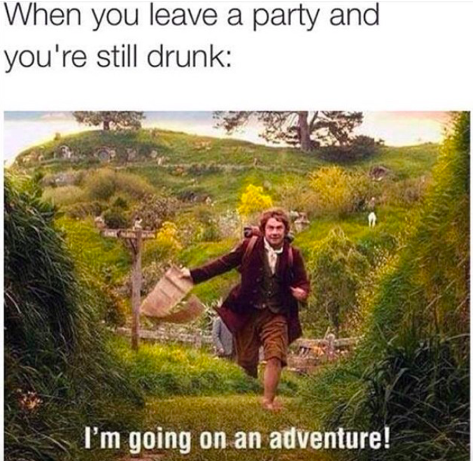 hobbit meme adventure - When you leave a party and you're still drunk I'm going on an adventure!