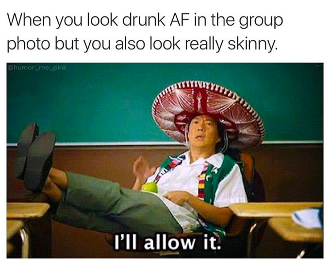 ill allow - When you look drunk Af in the group photo but you also look really skinny. Chumor me pink Tutv I'll allow it.