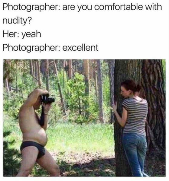 nude photography meme - Photographer are you comfortable with nudity? Her yeah Photographer excellent