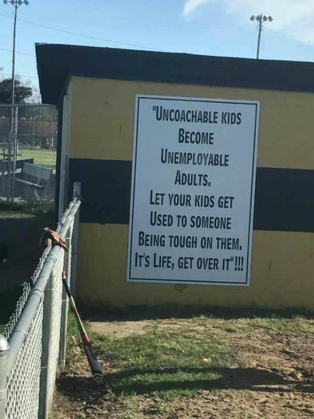 funny picture of uncoachable kids - "Uncoachable Kids Become Unemployable Adults. Let Your Kids Get Used To Someone Being Tough On Them. It'S Life, Get Over It"!!!