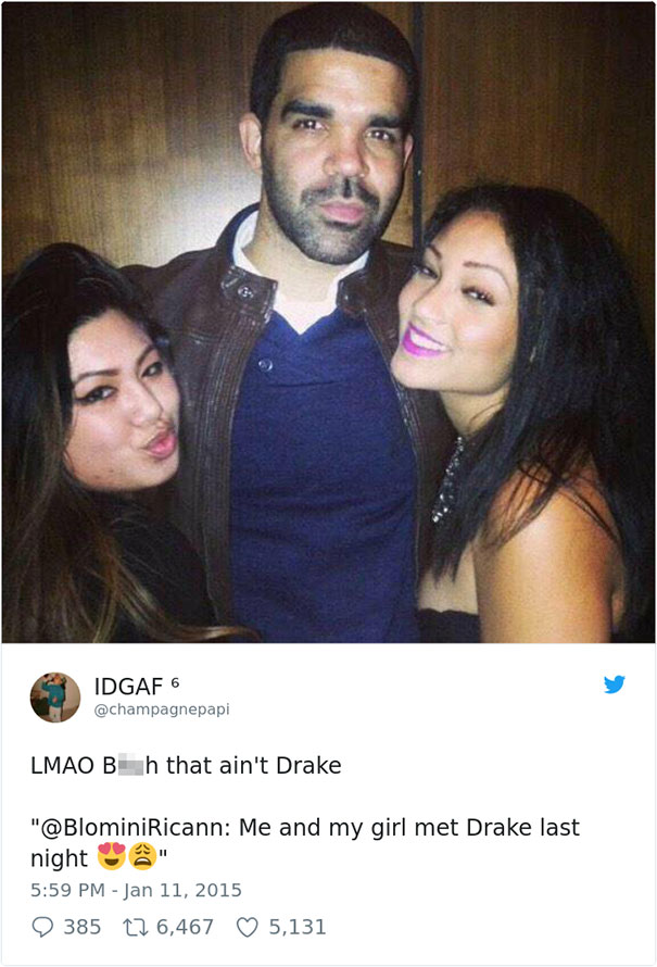 people who thought they met celebrities - Idgaf 6 Lmao Bh that ain't Drake " Me and my girl met Drake last night " 9 385 226,467 5,131