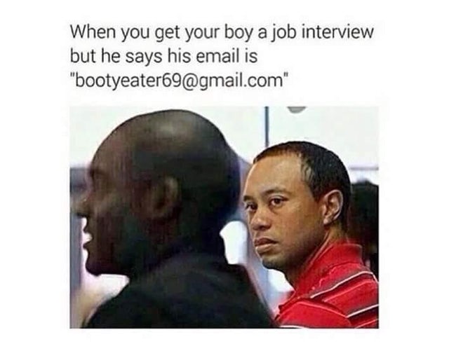 ghetto red hot memes - When you get your boy a job interview but he says his email is "bootyeater69.com"