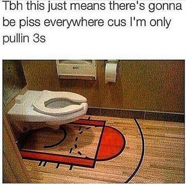 basketball toilet meme - Tbh this just means there's gonna be piss everywhere cus I'm only pullin 3s