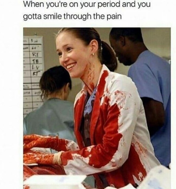 memes - period pain memes - When you're on your period and you gotta smile through the pain