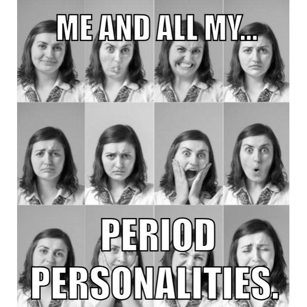 memes - facial expressions - Me And All My... Period Personalities.