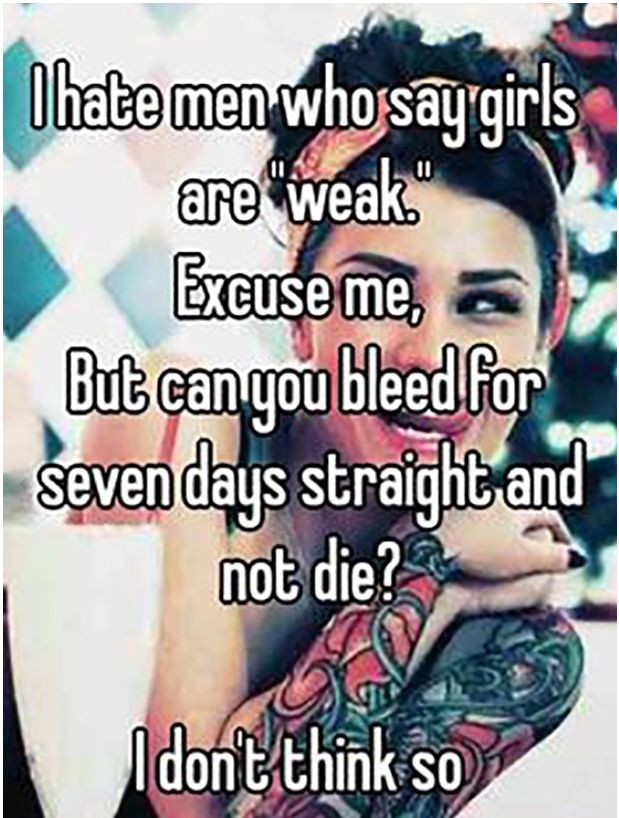 memes - friendship - Dhate men who say girls are weak." Excuse me, a But can you bleed for seven days straight and not die? I dont think so