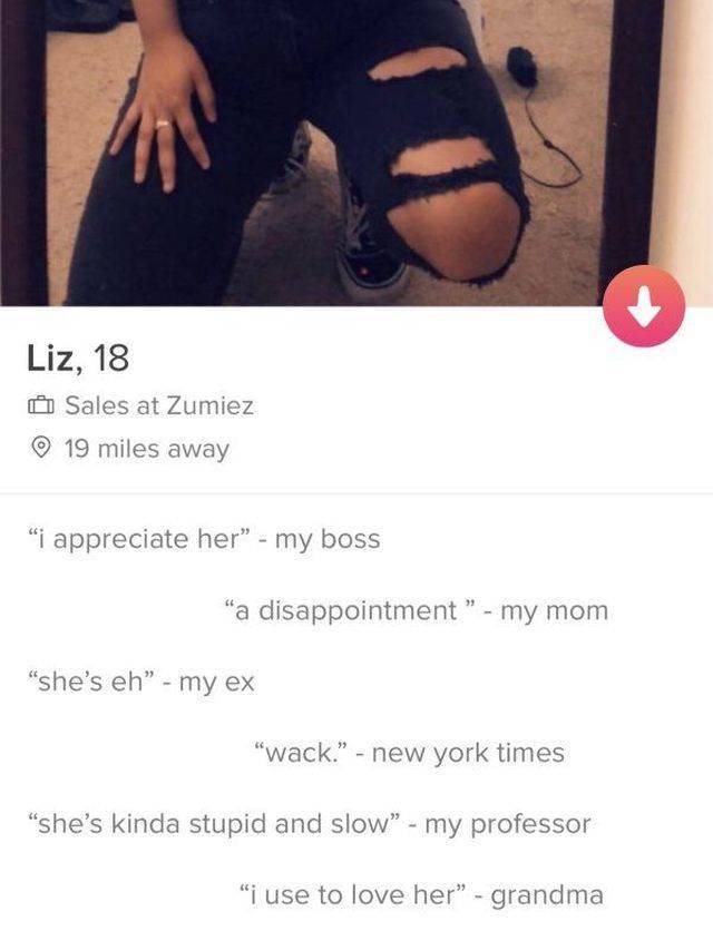 tinder mom fail - Liz, 18 Sales at Zumiez 19 miles away "i appreciate her" my boss "a disappointment my mom "she's eh my ex "wack." new york times "she's kinda stupid and slow" my professor "i use to love her" grandma