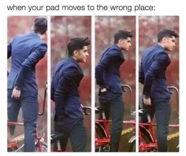memes  - you are on your period meme - when your pad moves to the wrong place