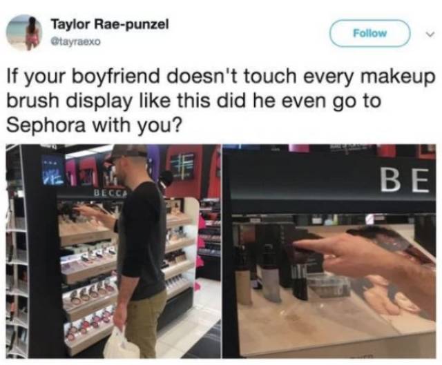 memes  - electronics - Taylor Raepunzel tayraexo If your boyfriend doesn't touch every makeup brush display this did he even go to Sephora with you? Be