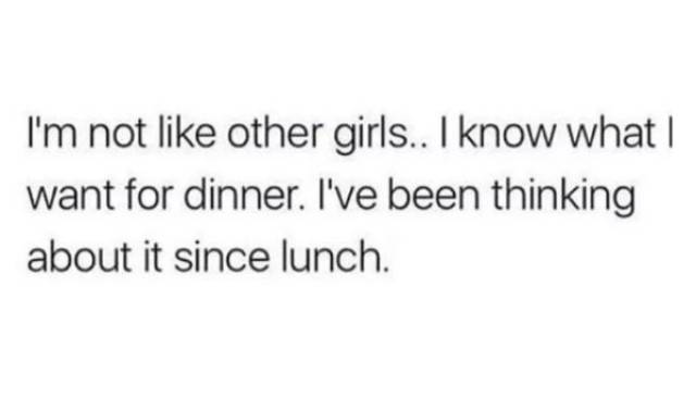 memes  - my fall back game - I'm not other girls.. I know what | want for dinner. I've been thinking about it since lunch.