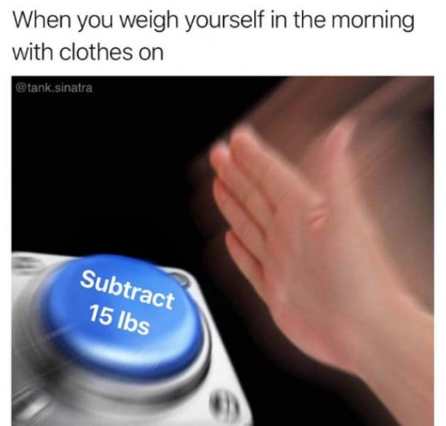 memes  - rs gcse memes - When you weigh yourself in the morning with clothes on .sinatra Subtract 15 lbs