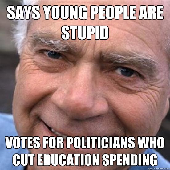 memes - baby boomers stupid - Says Young People Are Stupid Votes For Politicians Who Cut Education Spending quickmeme.com