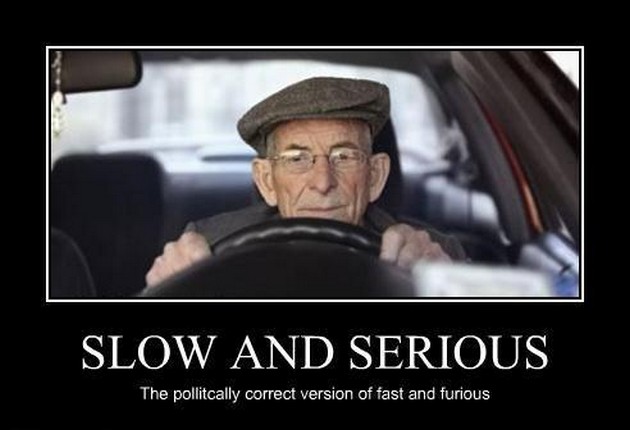 memes - funny fast and furious - Slow And Serious The pollitcally correct version of fast and furious