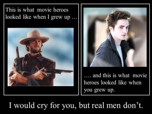 memes - movie heroes looked like - This is what movie heroes looked when I grew up ... .... and this is what movie heroes looked when you grew up. I would cry for you, but real men don't.