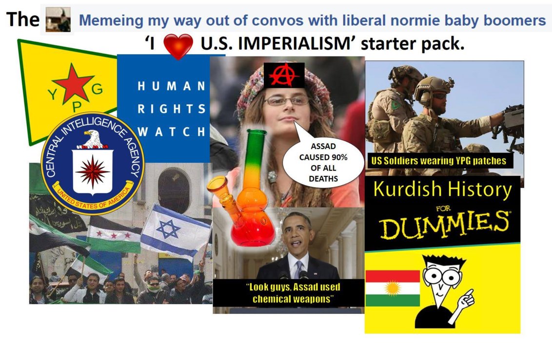 memes - kurdish starter pack - The Memeing my way out of convos with liberal normie baby boomers U.S. Imperialism'starter pack. Human Rights Ciligen Watch Al Intel Central Nce Aga Gency Assad Caused 90% Of All Deaths Us Soldiers wearing Ypg patches United