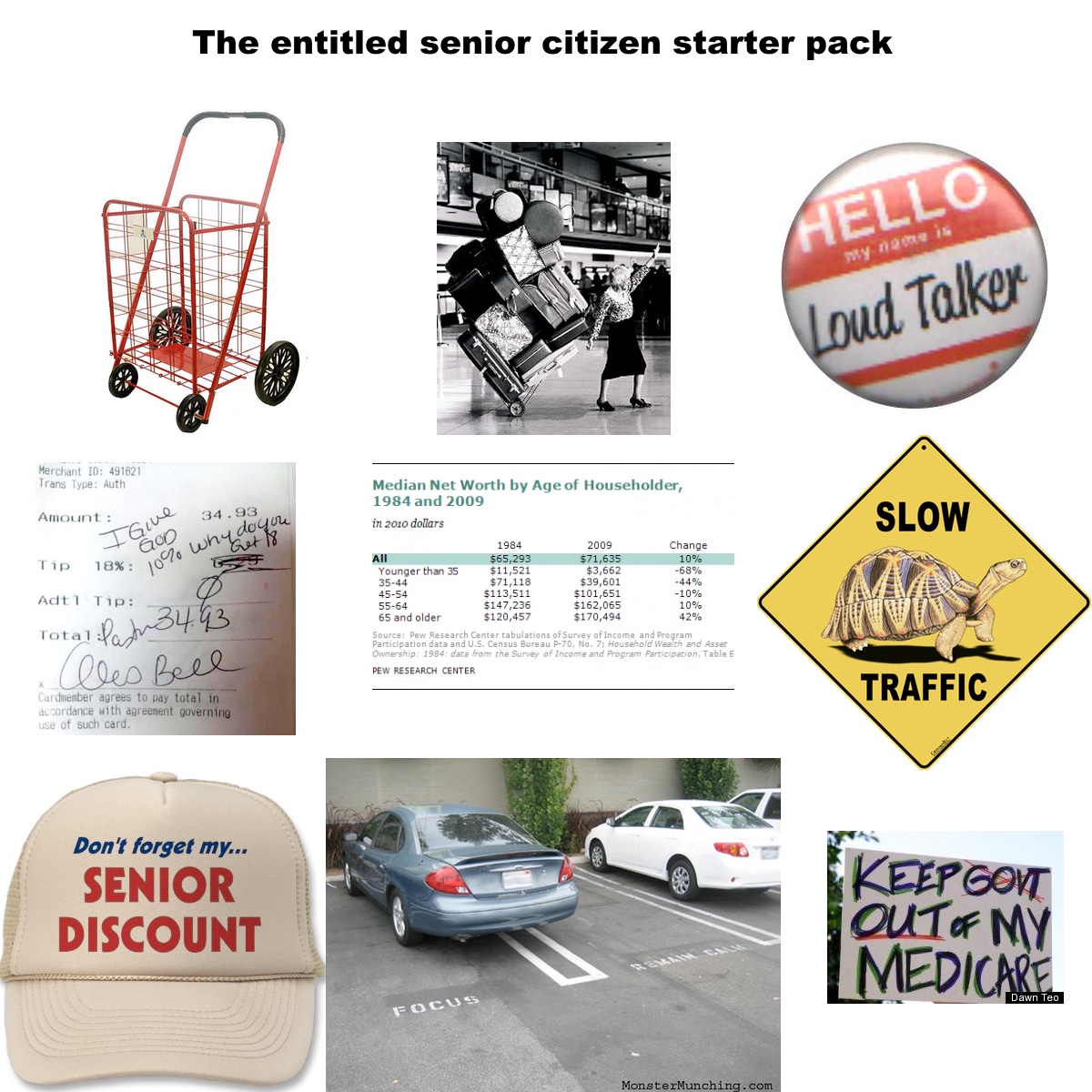 memes - self entitled starter pack - The entitled senior citizen starter pack Hello Loud Talker Merchant Id 491621 Trans Type Auth Amount 34.93 34. Slow Towe 200 Tip Median Net Worth by Age of Householder, 1984 and 2009 in 2010 dollars 1984 2009 Change Al