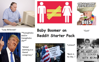 memes - baby boomer starter pack - Dies Lasy Milleniale Cuck homophobic Baby Boomer on Reddit Starter Pack transphobic "Librord "Global warming is We Wont Go To School ! With Necpw Back in my day conspiracy
