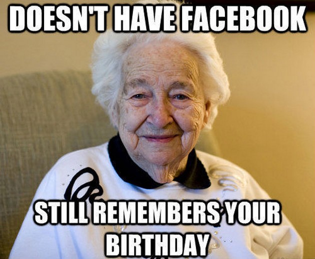 memes - mijas - Doesn'T Have Facebook Still Remembers Your Birthday