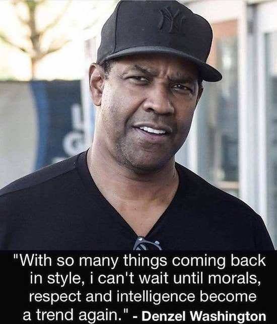 denzel washington meme - "With so many things coming back in style, i can't wait until morals, respect and intelligence become a trend again." Denzel Washington