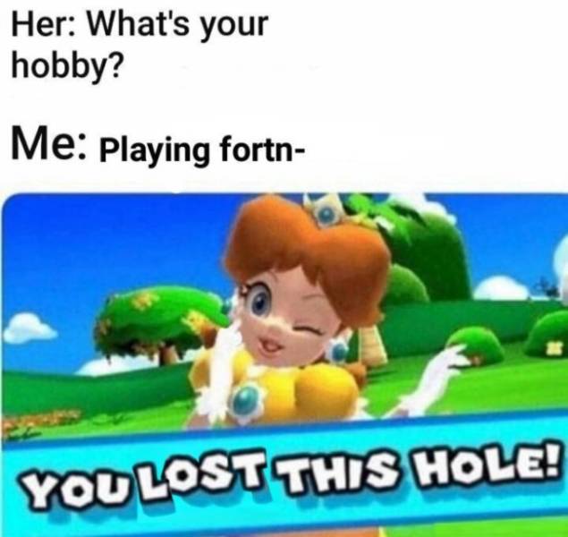 you lost this hole - Her What's your hobby? Me Playing fortn You Lost This Hole!