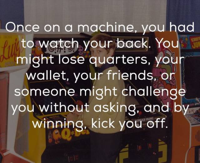 banner - Once on a machine, you had to watch your back. You du might lose quarters, your wallet, your friends, or someone might challenge you without asking, and by winning, kick you off.