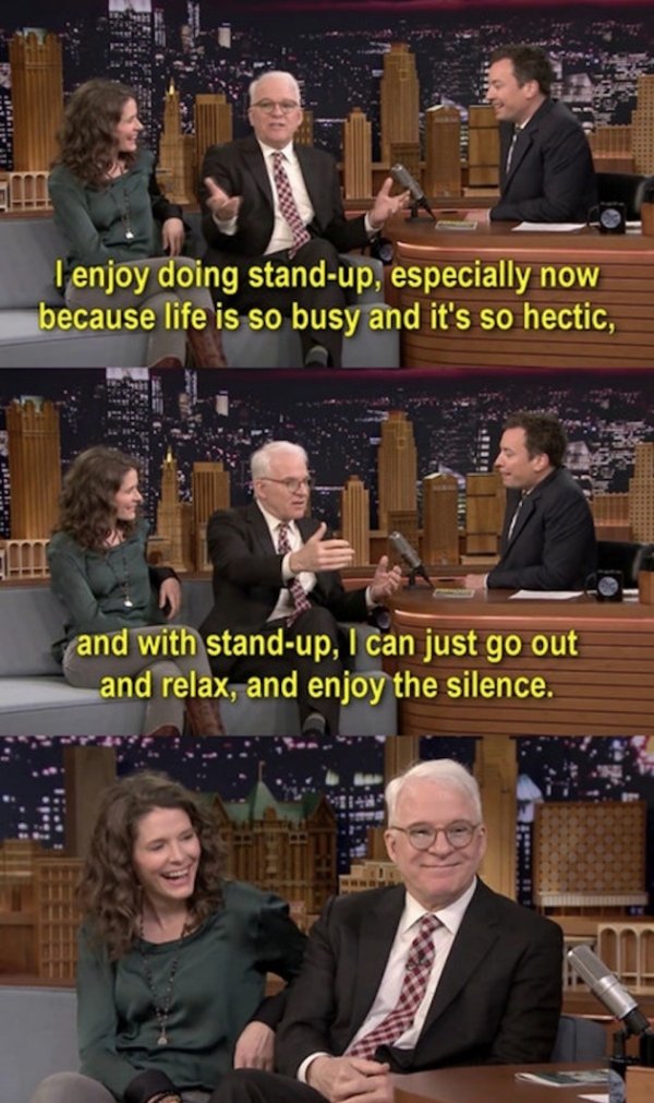 steve martin funny - I enjoy doing standup, especially now because life is so busy and it's so hectic, and with standup, I can just go out and relax, and enjoy the silence.
