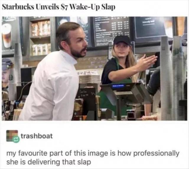 meme - starbucks wake up slap - Starbucks Unveils S7 WakeUp Slap trashboat my favourite part of this image is how professionally she is delivering that slap
