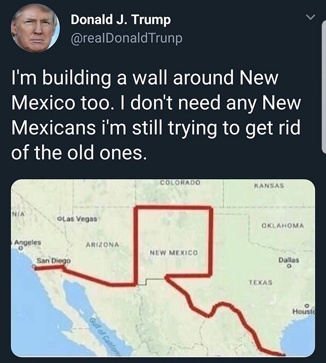 meme - map - Donald J. Trump I'm building a wall around New Mexico too. I don't need any New Mexicans i'm still trying to get rid of the old ones. Colorado OLas Vegas Oklahoma Angeles Arizona New Mexico San Diego Dallas Texas Housto Put Of Card