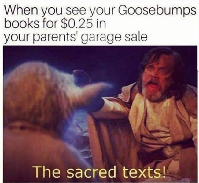 memes - sacred jedi texts meme - When you see your Goosebumps books for $0.25 in your parents' garage sale The sacred texts!